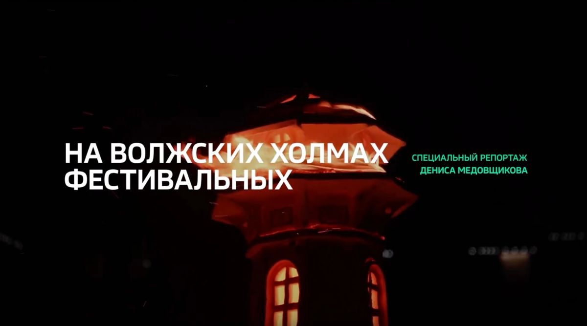 Специальный репортаж. «На Волжских холмах фестивальных»